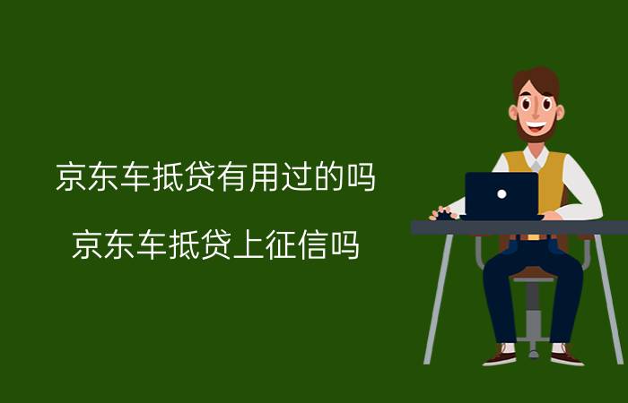 京东车抵贷有用过的吗 京东车抵贷上征信吗？